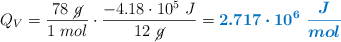 Q_V = \frac{78\ \cancel{g}}{1\ mol}\cdot \frac{- 4.18\cdot 10^5\ J}{12\ \cancel{g}} = {\color[RGB]{0,112,192}{\bm{2.717\cdot 10^6\ \frac{J}{mol}}}}