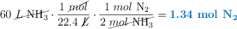 60\ \cancel{L\ \ce{NH3}}\cdot \frac{1\ \cancel{mol}}{22.4\ \cancel{L}}\cdot \frac{1\ mol\ \ce{N2}}{2\ \cancel{mol\ \ce{NH3}}} = \color[RGB]{0,112,192}{\textbf{1.34\ mol\ \ce{N2}}}