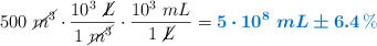 500\ \cancel{m^3}\cdot \frac{10^3\ \cancel{L}}{1\ \cancel{m^3}}\cdot \frac{10^3\ mL}{1\ \cancel{L}} = \color[RGB]{0,112,192}{\bm{5\cdot 10^8\ mL\pm 6.4\ \%}}