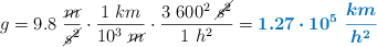 g = 9.8\ \frac{\cancel{m}}{\cancel{s^2}}\cdot \frac{1\ km}{10^3\ \cancel{m}}\cdot \frac{3\ 600^2\ \cancel{s^2}}{1\ h^2} = \color[RGB]{0,112,192}{\bm{1.27\cdot 10^5\ \frac{km}{h^2}}}