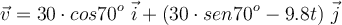 \vec v = 30\cdot cos 70^o\ \vec i + (30\cdot sen 70^o - 9.8t)\ \vec j