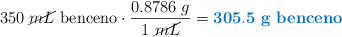 350\ \cancel{mL}\ \text{benceno}\cdot \frac{0.8786\ g}{1\ \cancel{mL}} = \color[RGB]{0,112,192}{\bf 305.5\ \text{\bf g benceno}}