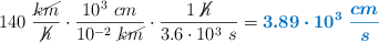 140\ \frac{\cancel{km}}{\cancel{h}}\cdot \frac{10^3\ cm}{10^{-2}\ \cancel{km}}\cdot \frac{1\ \cancel{h}}{3.6\cdot 10^3\ s} = \color[RGB]{0,112,192}{\bm{3.89\cdot 10^3\ \frac{cm}{s}}}