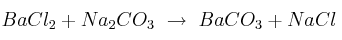 BaCl_2 + Na_2CO_3\ \to\ BaCO_3 + NaCl