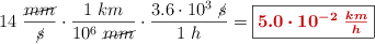 14\ \frac{\cancel{mm}}{\cancel{s}}\cdot \frac{1\ km}{10^6\ \cancel{mm}}\cdot \frac{3.6\cdot 10^3\ \cancel{s}}{1\ h} = \fbox{\color[RGB]{192,0,0}{\bm{5.0\cdot 10^{-2}\ \frac{km}{h}}}}