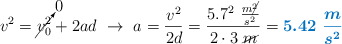 v^2 = \cancelto{0}{v_0^2} + 2ad\ \to\ a = \frac{v^2}{2d} = \frac{5.7^2\ \frac{m\cancel{^2}}{s^2}}{2\cdot 3\ \cancel{m}} = \color[RGB]{0,112,192}{\bm{5.42\ \frac{m}{s^2}}}