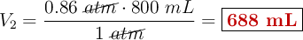 V_2 = \frac{0.86\ \cancel{atm}\cdot 800\ mL}{1\ \cancel{atm}} = \fbox{\color[RGB]{192,0,0}{\bf 688\ mL}}