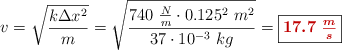 v = \sqrt{\frac{k\Delta x^2}{m}} = \sqrt{\frac{740\ \frac{N}{m}\cdot 0.125^2\ m^2}{37\cdot 10^{-3}\ kg}} = \fbox{\color[RGB]{192,0,0}{\bm{17.7\ \frac{m}{s}}}}