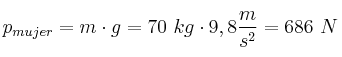 p_{mujer} = m\cdot g = 70\ kg\cdot 9,8\frac{m}{s^2} = 686\ N