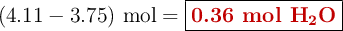 (4.11 - 3.75)\ \text{mol} = \fbox{\color[RGB]{192,0,0}{\textbf{0.36 mol \ce{H2O}}}}