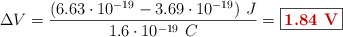 \Delta V = \frac{(6.63\cdot 10^{-19} - 3.69\cdot 10^{-19})\ J}{1.6\cdot 10^{-19}\ C} = \fbox{\color[RGB]{192,0,0}{\bf 1.84\ V}}