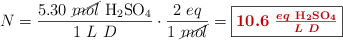 N = \frac{5.30\ \cancel{mol}\ \ce{H2SO4}}{1\ L\ D}\cdot \frac{2\ eq}{1\ \cancel{mol}} = \fbox{\color[RGB]{192,0,0}{\bm{10.6\ \frac{eq\ \ce{H2SO4}}{L\ D}}}}