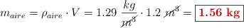 m_{aire} = \rho_{aire}\cdot V = 1.29\ \frac{kg}{\cancel{m^3}}\cdot 1.2\ \cancel{m^3} = \fbox{\color[RGB]{192,0,0}{\bf 1.56\ kg}}