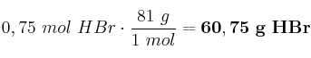 0,75\ mol\ HBr\cdot \frac{81\ g}{1\ mol} = \bf 60,75\ g\ HBr
