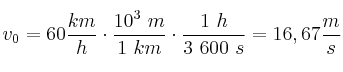 v_0 = 60\frac{km}{h}\cdot \frac{10^3\ m}{1\ km}\cdot \frac{1\ h}{3\
 600\ s} = 16,67\frac{m}{s}