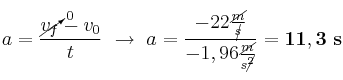 a = \frac{\cancelto{0}{v_f} - v_0}{t}\ \to\ a = \frac{-22\frac{\cancel{m}}{\cancel{s}}}{-1,96\frac{\cancel{m}}{s\cancel{^2}}} = \bf 11,3\ s