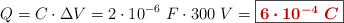 Q = C\cdot \Delta V = 2\cdot 10^{-6}\ F\cdot 300\ V = \fbox{\color[RGB]{192,0,0}{\bm{6\cdot 10^{-4}\ C}}}