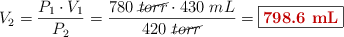 V_2 = \frac{P_1\cdot V_1}{P_2} = \frac{780\ \cancel{torr}\cdot 430\ mL}{420\ \cancel{torr}} = \fbox{\color[RGB]{192,0,0}{\bf 798.6\ mL}}