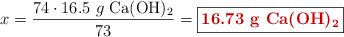 x = \frac{74\cdot 16.5\ g\ \ce{Ca(OH)2}}{73} = \fbox{\color[RGB]{192,0,0}{\bf 16.73\ g\ \ce{Ca(OH)2}}}