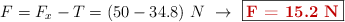 F = F_x - T = (50 - 34.8)\ N\ \to\ \fbox{\color[RGB]{192,0,0}{\bf F = 15.2\ N}}