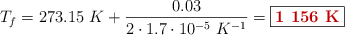 T_f = 273.15\ K + \frac{0.03}{2\cdot 1.7\cdot 10^{-5}\ K^{-1}} = \fbox{\color[RGB]{192,0,0}{\bf 1\ 156\ K}}
