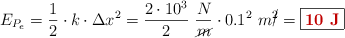 E_{P_e} = \frac{1}{2}\cdot k\cdot \Delta x^2 = \frac{2\cdot 10^3}{2}\ \frac{N}{\cancel{m}}\cdot 0.1^2\ m\cancel{^2} = \fbox{\color[RGB]{192,0,0}{\bf 10\ J}}