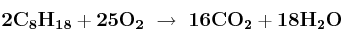 \bf 2C_8H_{18} + 25O_2\ \to\ 16CO_2 + 18H_2O \bf 2C_8H_{18} + 25O_2\ \to\ 16CO_2 + 18H_2O