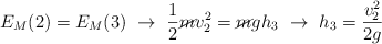 E_M(2)  = E_M(3)\ \to\ \frac{1}{2}\cancel{m}v_2^2 = \cancel{m}gh_3\ \to\ h_3 = \frac{v_2^2}{2g}