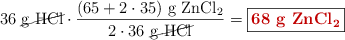 36\ \cancel{\ce{g\ HCl}}\cdot \frac{(65 + 2\cdot 35)\ \ce{g\ ZnCl2}}{2\cdot 36\ \cancel{\ce{g\ HCl}}} = \fbox{\color[RGB]{192,0,0}{\textbf{68\ \ce{g\ ZnCl2}}}}