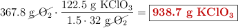 367.8\ \cancel{\ce{g\ O2}}\cdot \frac{122.5\ \ce{g\ KClO3}}{1.5\cdot 32\ \cancel{\ce{g\ O2}}} = \fbox{\color[RGB]{192,0,0}{\bf{938.7\ \ce{g\ KClO3}}}}