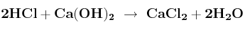 \bf 2HCl + Ca(OH)_2\ \to\ CaCl_2 + 2H_2O