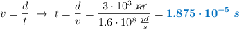 v = \frac{d}{t}\ \to\ t = \frac{d}{v} = \frac{3\cdot 10^3\ \cancel{m}}{1.6\cdot 10^8\ \frac{\cancel{m}}{s}} = \color[RGB]{0,112,192}{\bm{1.875\cdot 10^{-5}\ s}}