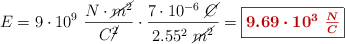 E = 9\cdot 10^9\ \frac{N\cdot \cancel{m^2}}{C\cancel{^2}}\cdot \frac{7\cdot 10^{-6}\ \cancel{C}}{2.55^2\ \cancel{m^2}} = \fbox{\color[RGB]{192,0,0}{\bm{9.69\cdot 10^3\ \frac{N}{C}}}}