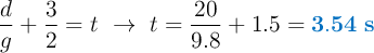 \frac{d}{g} + \frac{3}{2} = t\ \to\ t = \frac{20}{9.8} + 1.5 = \color[RGB]{0,112,192}{\bf 3.54\ s}