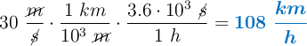 30\ \frac{\cancel{m}}{\cancel{s}}\cdot \frac{1\ km}{10^3\ \cancel{m}}\cdot \frac{3.6\cdot 10^3\ \cancel{s}}{1\ h} = \color[RGB]{0,112,192}{\bm{108\ \frac{km}{h}}}