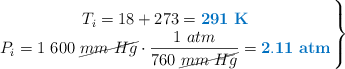 \left T_i = 18 + 273 = {\color[RGB]{0,112,192}{\bf 291\ K}} \atop P_i = 1\ 600\ \cancel{mm\ Hg}\cdot \dfrac{1\ atm}{760\ \cancel{mm\ Hg}} = {\color[RGB]{0,112,192}{\bf 2.11\ atm}} \right \}