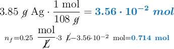 3.85\ \cancel{g}\ \ce{Ag}\cdot \frac{1\ \text{mol}}{108\ \cancel{g}} = {\color[RGB]{0,112,192}{\bm{3.56\cdot 10^{-2}\ mol}}} \atop n_f = 0.25\ \dfrac{\text{mol}}{\cancel{L}}\cdot 3\ \cancel{L} - 3.56\cdot 10^{-2}\ \text{mol} = {\color[RGB]{0,112,192}{\bf 0.714\ mol}}