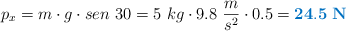 p_x = m\cdot g\cdot sen\ 30 = 5\ kg\cdot 9.8\ \frac{m}{s^2}\cdot 0.5 = \color[RGB]{0,112,192}{\bf 24.5\ N}