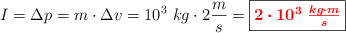 I = \Delta p = m\cdot \Delta v = 10^3\ kg\cdot 2\frac{m}{s} = \fbox{\color{red}{\bm{2\cdot 10^3\ \frac{kg\cdot m}{s}}}}
