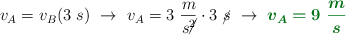 v_A = v_B(3\ s)\ \to\ v_A = 3\ \frac{m}{s\cancel{^2}}\cdot 3\ \cancel{s}\ \to\ \color[RGB]{2,112,20}{\bm{v_A = 9\ \frac{m}{s}}}