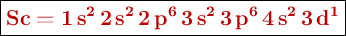 \fbox{\color[RGB]{192,0,0}{\textbf{\ce{Sc = 1s^2 2s^2 2p^6 3s^2 3p^6 4s^2 3d^1}}}}