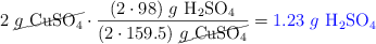 2\ \cancel{g\ \ce{CuSO4}}\cdot \frac{(2\cdot 98)\ g\ \ce{H2SO4}}{(2\cdot 159.5)\ \cancel{g\ \ce{CuSO4}}} = \color{blue}{1.23\ g\ \ce{H2SO4}}