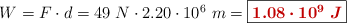 W = F\cdot d = 49\ N\cdot 2.20\cdot 10^6\ m = \fbox{\color[RGB]{192,0,0}{\bm{1.08\cdot 10^9\ J}}}
