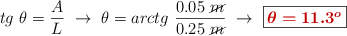 tg\ \theta = \frac{A}{L}\ \to\ \theta = arctg\ \frac{0.05\ \cancel{m}}{0.25\ \cancel{m}}\ \to\ \fbox{\color[RGB]{192,0,0}{\bm{\theta = 11.3^o}}}