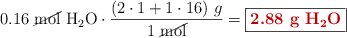 0.16\ \cancel{\text{mol}}\ \ce{H2O}\cdot \frac{(2\cdot 1 + 1\cdot 16)\ g}{1\ \cancel{\text{mol}}} = \fbox{\color[RGB]{192,0,0}{\bf{2.88\ \ce{g\ H2O}}}}