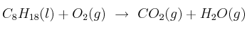 C_8H_{18}(l) + O_2(g)\ \to\ CO_2(g) + H_2O(g)