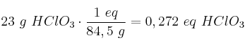 23\ g\ HClO_3\cdot \frac{1\ eq}{84,5\ g} = 0,272\ eq\ HClO_3