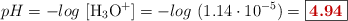 pH = -log\ [\ce{H3O+}] = -log\ (1.14\cdot 10^{-5}) = \fbox{\color[RGB]{192,0,0}{\bf 4.94}}