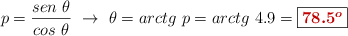 p = \frac{sen\ \theta}{cos\ \theta}\ \to\ \theta = arctg\ p = arctg\ 4.9 = \fbox{\color[RGB]{192,0,0}{\bm{78.5^o}}}