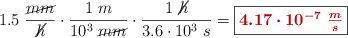 1.5\ \frac{\cancel{mm}}{\cancel{h}}\cdot \frac{1\ m}{10^3\ \cancel{mm}}\cdot \frac{1\ \cancel{h}}{3.6\cdot 10^3\ s} = \fbox{\color[RGB]{192,0,0}{\bm{4.17\cdot 10^{-7}\ \frac {m}{s}}}}